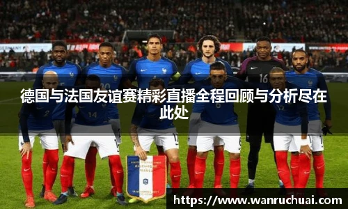 德国与法国友谊赛精彩直播全程回顾与分析尽在此处