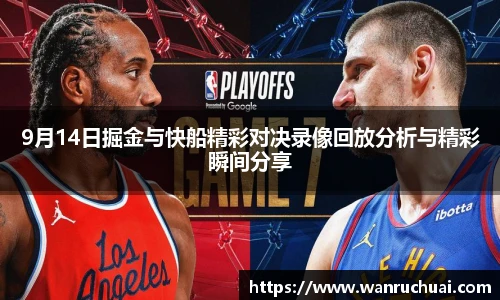 9月14日掘金与快船精彩对决录像回放分析与精彩瞬间分享